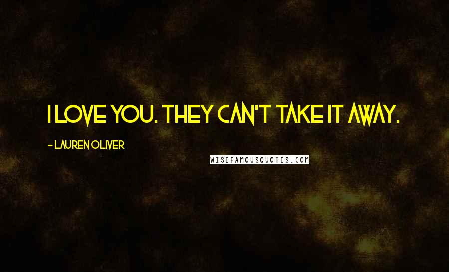 Lauren Oliver Quotes: I love you. They can't take it away.