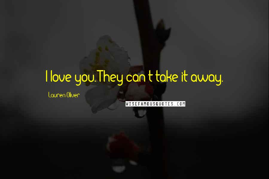 Lauren Oliver Quotes: I love you. They can't take it away.