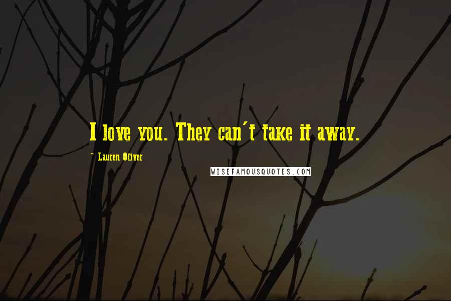 Lauren Oliver Quotes: I love you. They can't take it away.