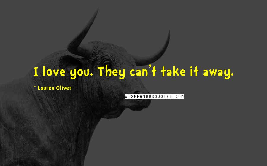 Lauren Oliver Quotes: I love you. They can't take it away.