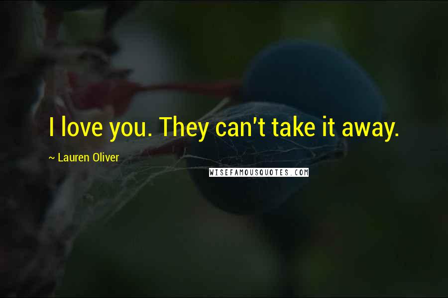Lauren Oliver Quotes: I love you. They can't take it away.