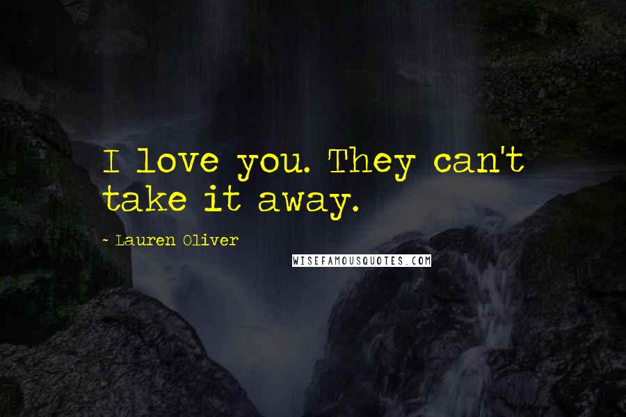 Lauren Oliver Quotes: I love you. They can't take it away.