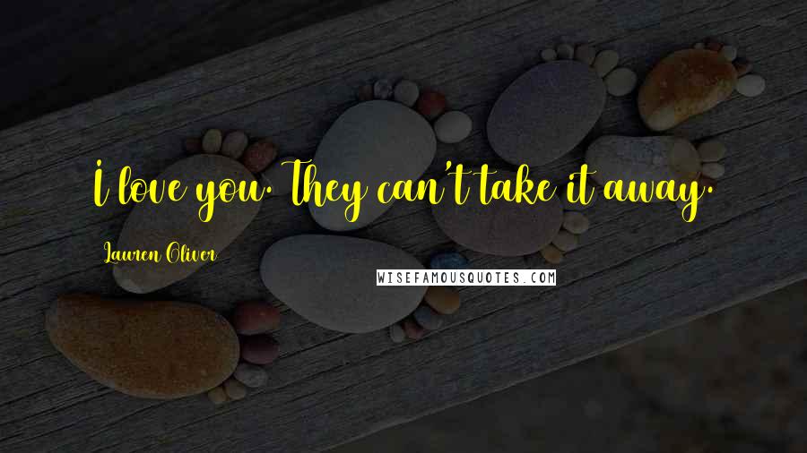 Lauren Oliver Quotes: I love you. They can't take it away.