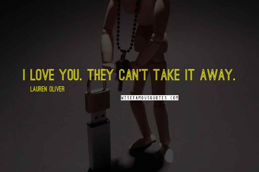 Lauren Oliver Quotes: I love you. They can't take it away.