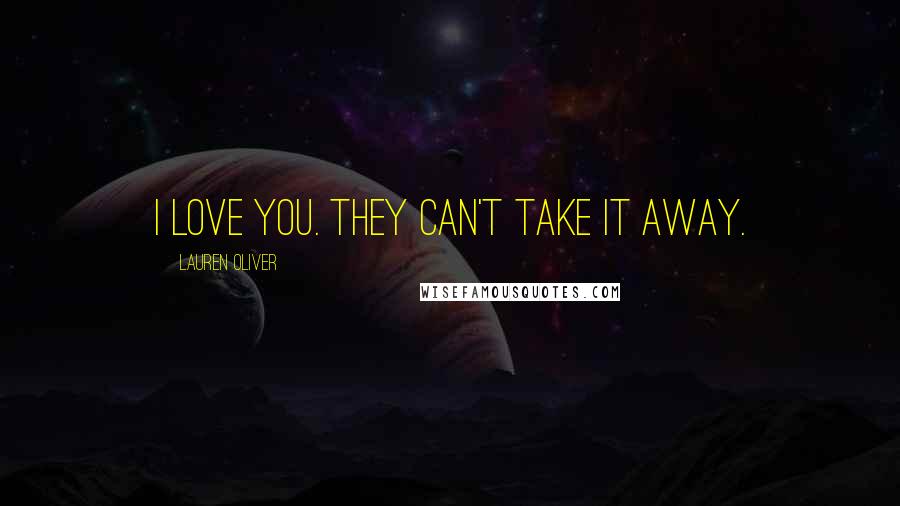 Lauren Oliver Quotes: I love you. They can't take it away.