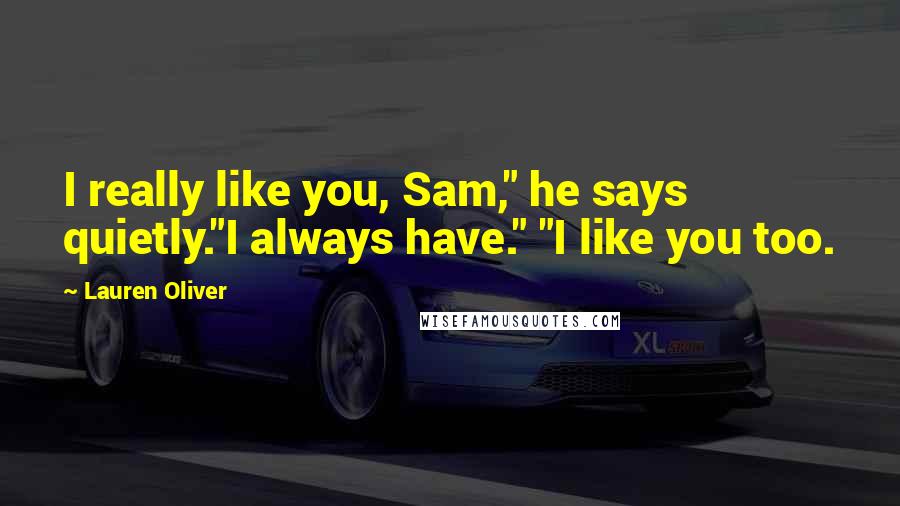 Lauren Oliver Quotes: I really like you, Sam," he says quietly."I always have." "I like you too.