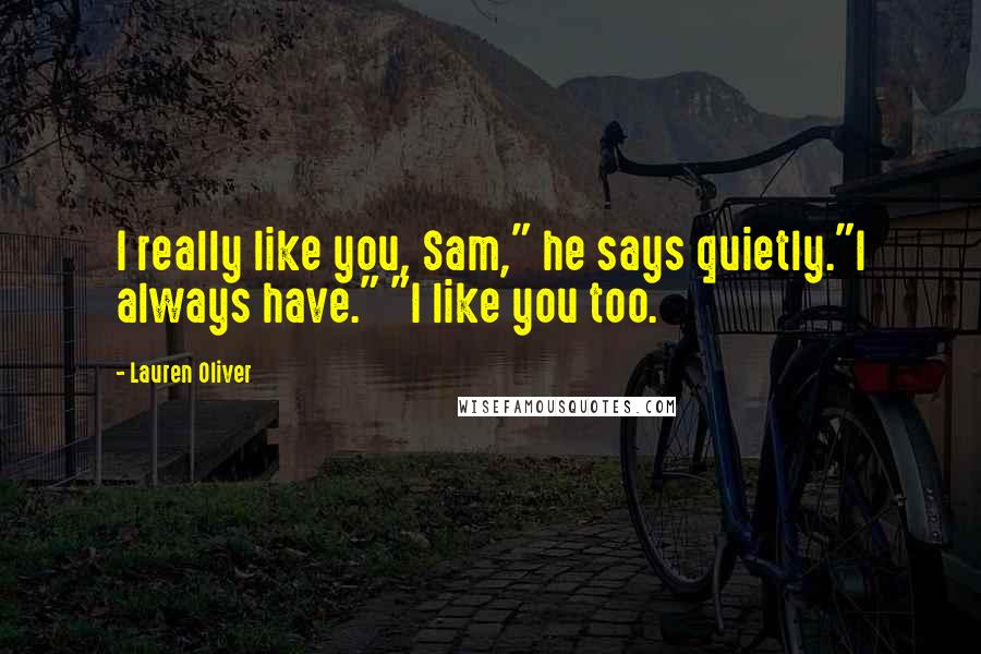 Lauren Oliver Quotes: I really like you, Sam," he says quietly."I always have." "I like you too.