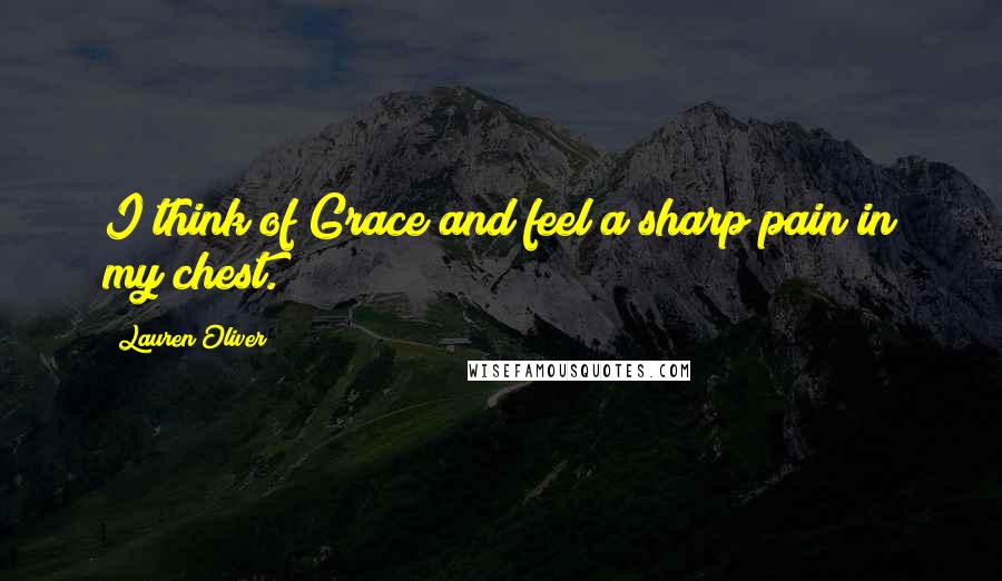 Lauren Oliver Quotes: I think of Grace and feel a sharp pain in my chest.