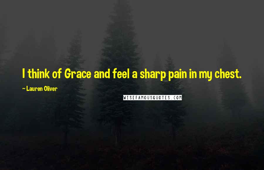 Lauren Oliver Quotes: I think of Grace and feel a sharp pain in my chest.