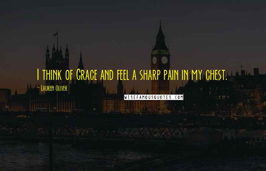 Lauren Oliver Quotes: I think of Grace and feel a sharp pain in my chest.