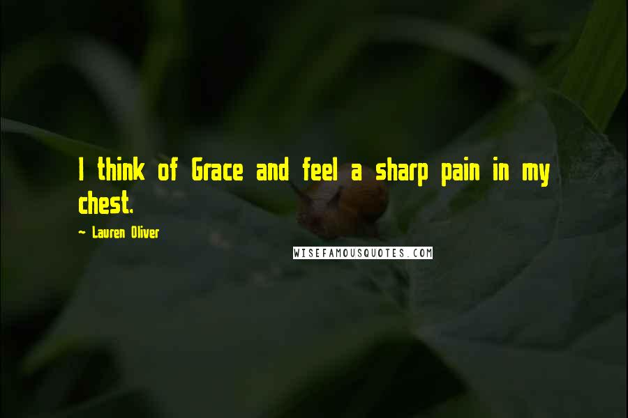 Lauren Oliver Quotes: I think of Grace and feel a sharp pain in my chest.
