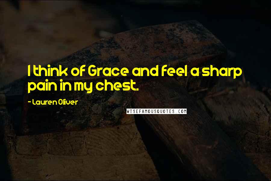 Lauren Oliver Quotes: I think of Grace and feel a sharp pain in my chest.