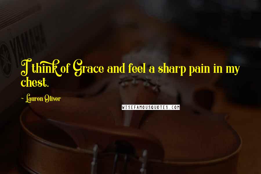 Lauren Oliver Quotes: I think of Grace and feel a sharp pain in my chest.