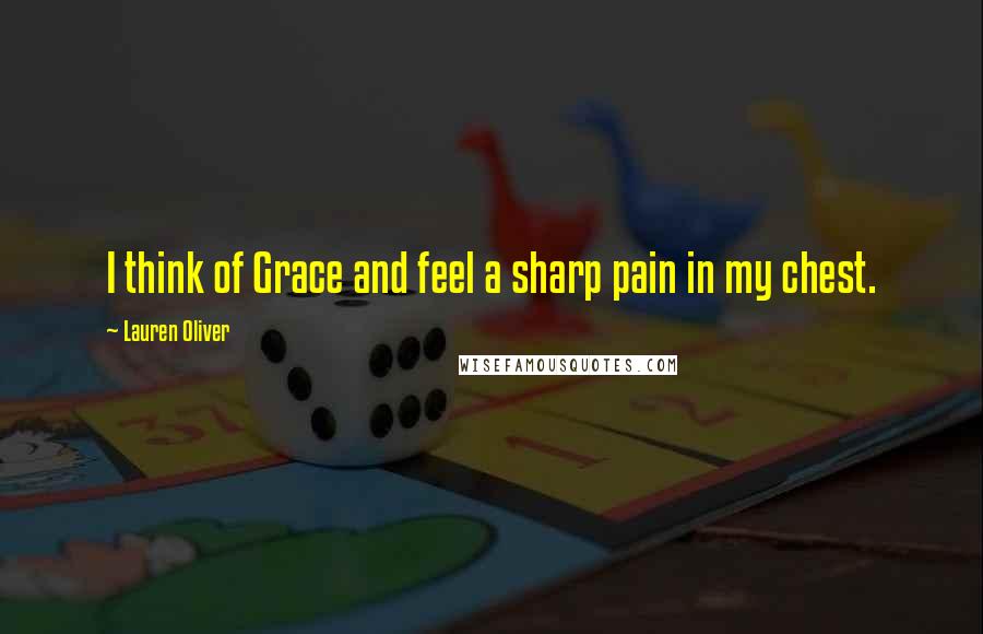 Lauren Oliver Quotes: I think of Grace and feel a sharp pain in my chest.