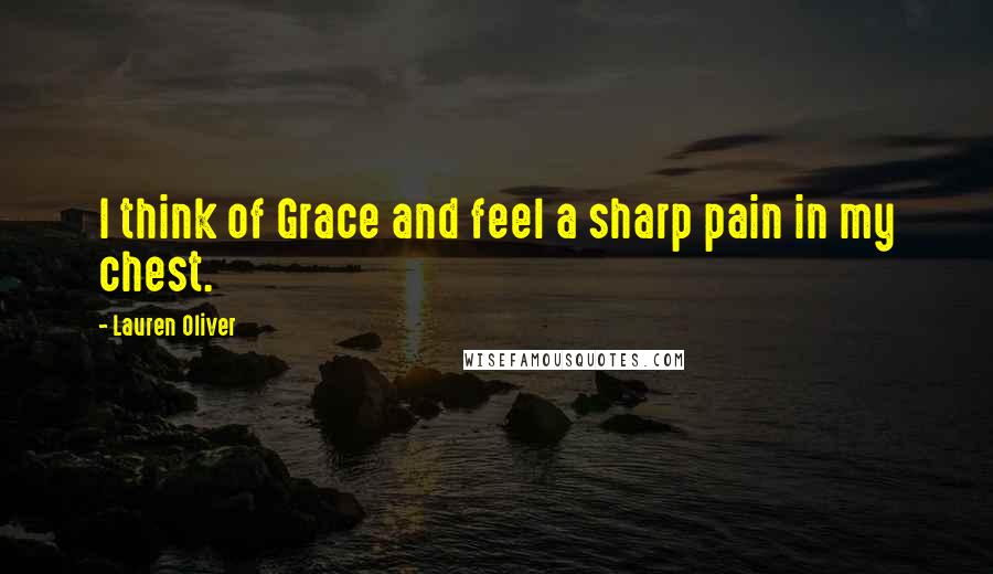 Lauren Oliver Quotes: I think of Grace and feel a sharp pain in my chest.