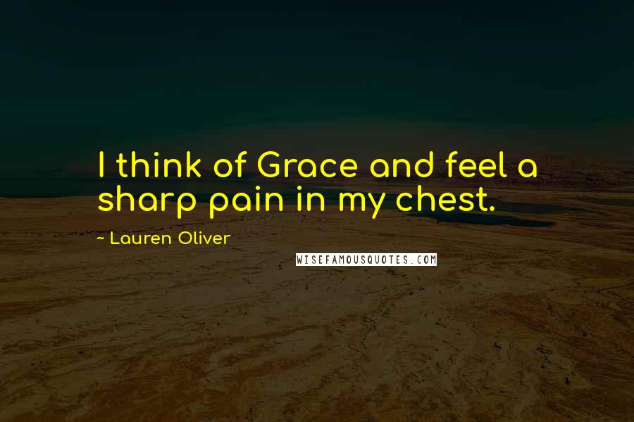 Lauren Oliver Quotes: I think of Grace and feel a sharp pain in my chest.