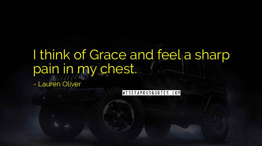 Lauren Oliver Quotes: I think of Grace and feel a sharp pain in my chest.
