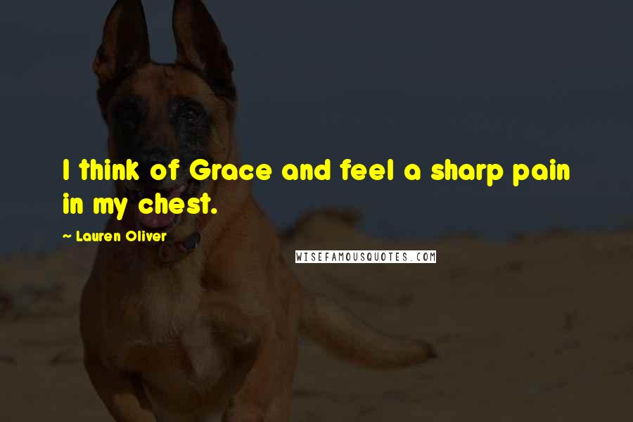 Lauren Oliver Quotes: I think of Grace and feel a sharp pain in my chest.
