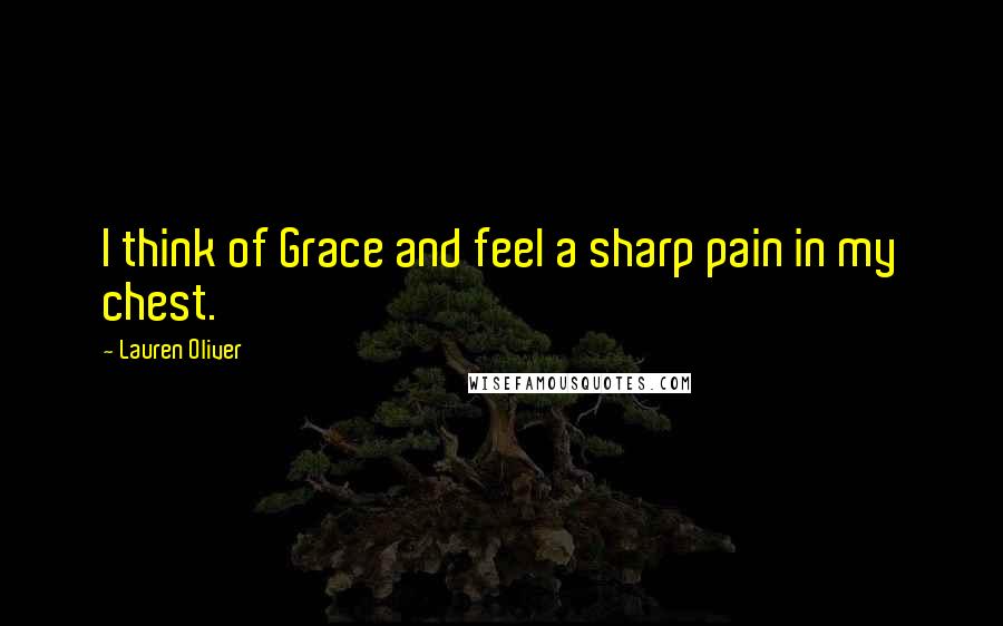 Lauren Oliver Quotes: I think of Grace and feel a sharp pain in my chest.