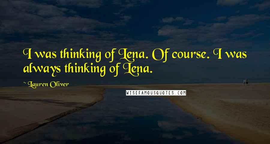 Lauren Oliver Quotes: I was thinking of Lena. Of course. I was always thinking of Lena.