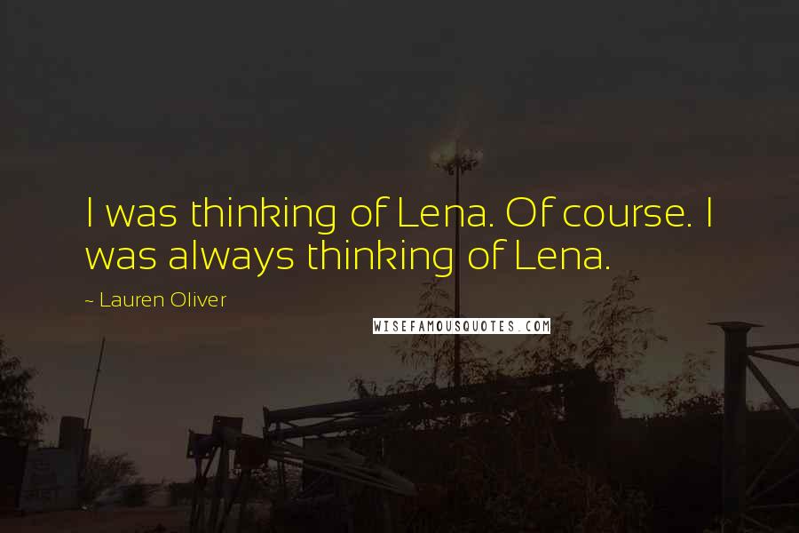 Lauren Oliver Quotes: I was thinking of Lena. Of course. I was always thinking of Lena.