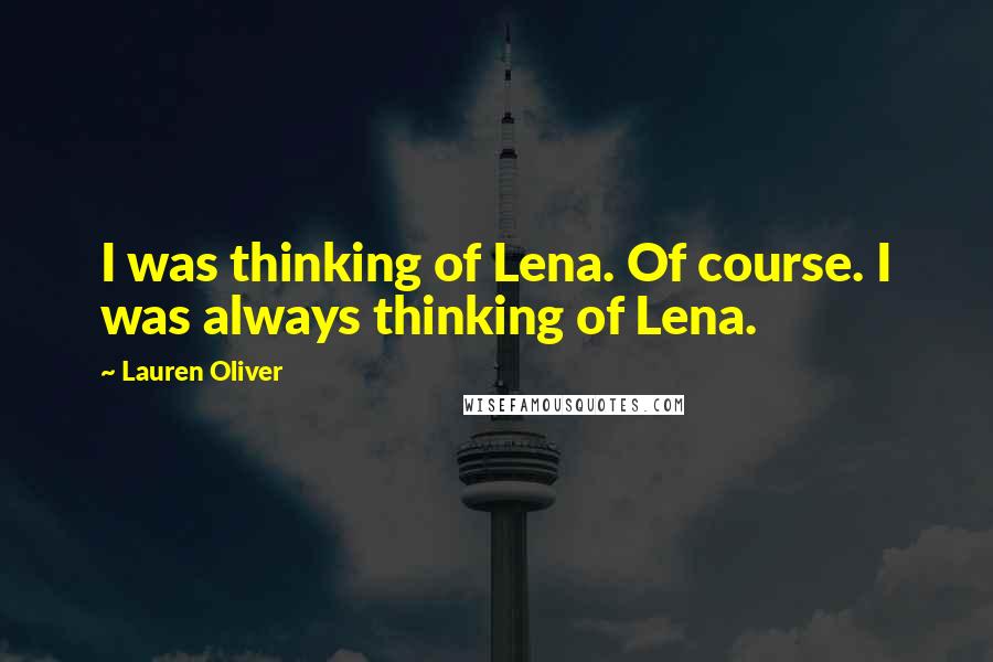 Lauren Oliver Quotes: I was thinking of Lena. Of course. I was always thinking of Lena.