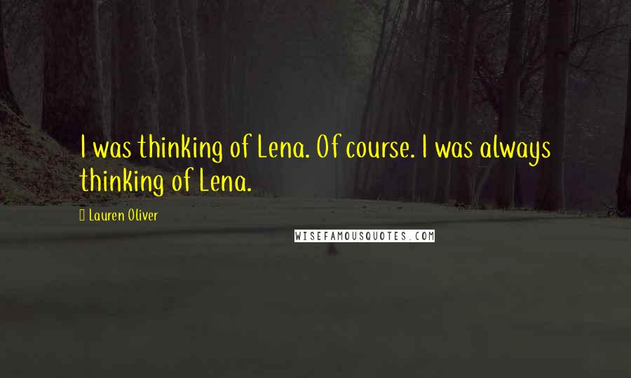Lauren Oliver Quotes: I was thinking of Lena. Of course. I was always thinking of Lena.