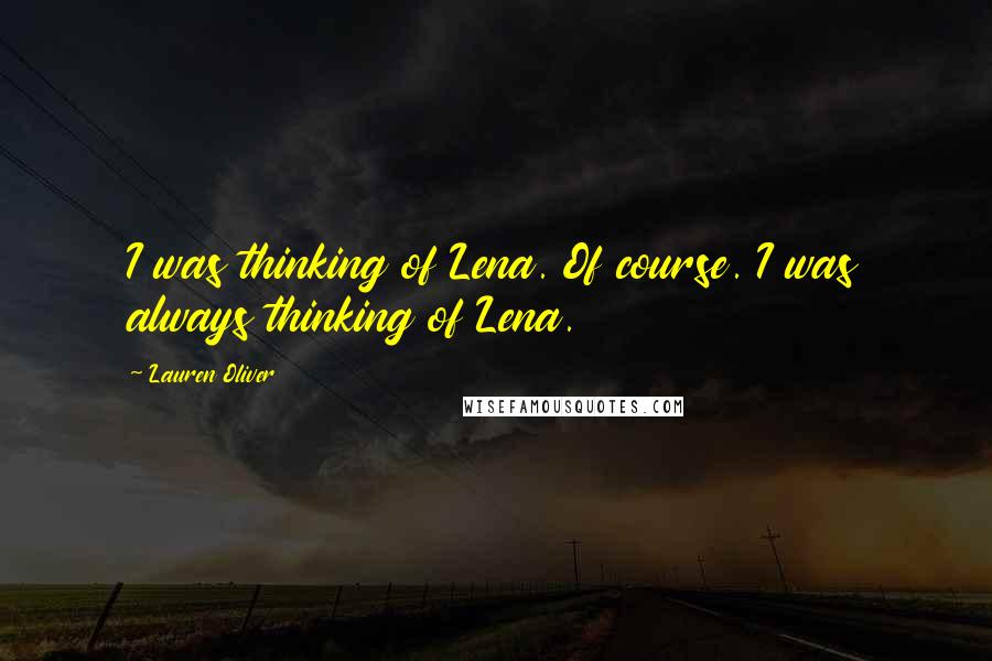 Lauren Oliver Quotes: I was thinking of Lena. Of course. I was always thinking of Lena.