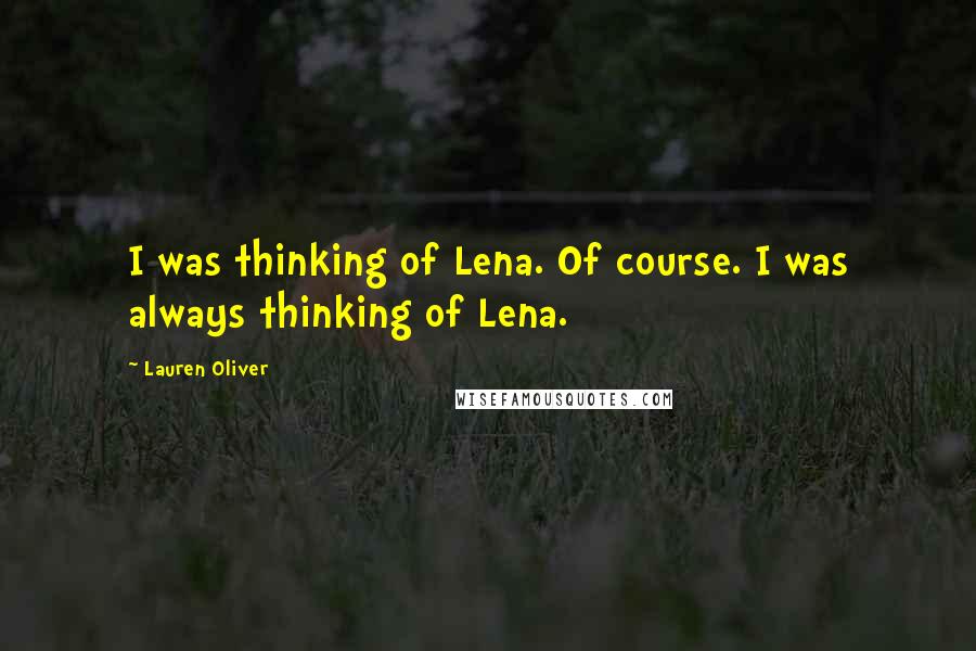 Lauren Oliver Quotes: I was thinking of Lena. Of course. I was always thinking of Lena.
