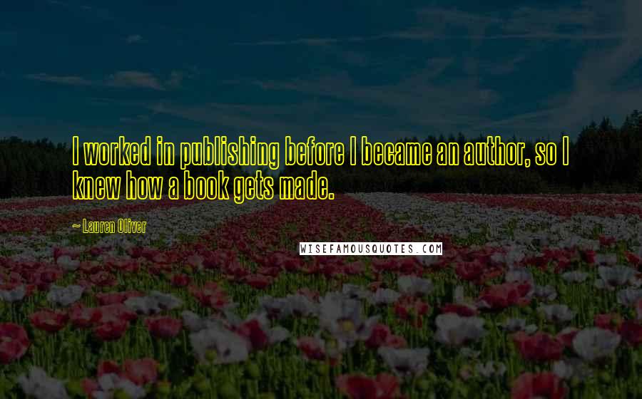 Lauren Oliver Quotes: I worked in publishing before I became an author, so I knew how a book gets made.