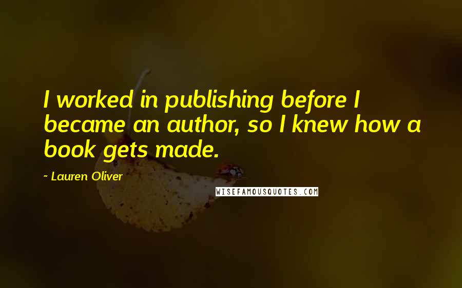 Lauren Oliver Quotes: I worked in publishing before I became an author, so I knew how a book gets made.