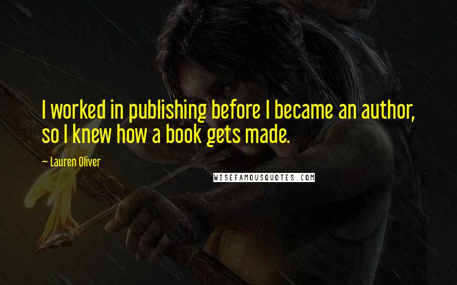 Lauren Oliver Quotes: I worked in publishing before I became an author, so I knew how a book gets made.
