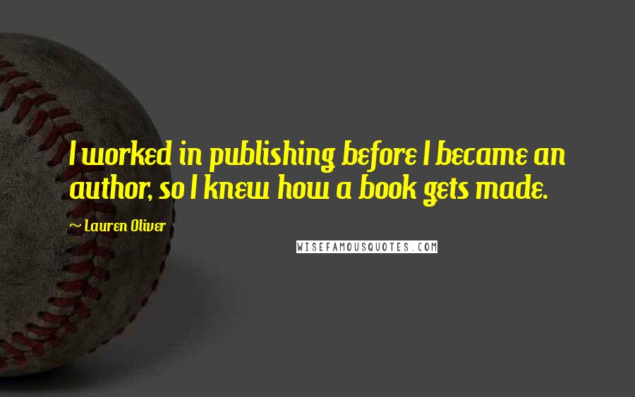 Lauren Oliver Quotes: I worked in publishing before I became an author, so I knew how a book gets made.