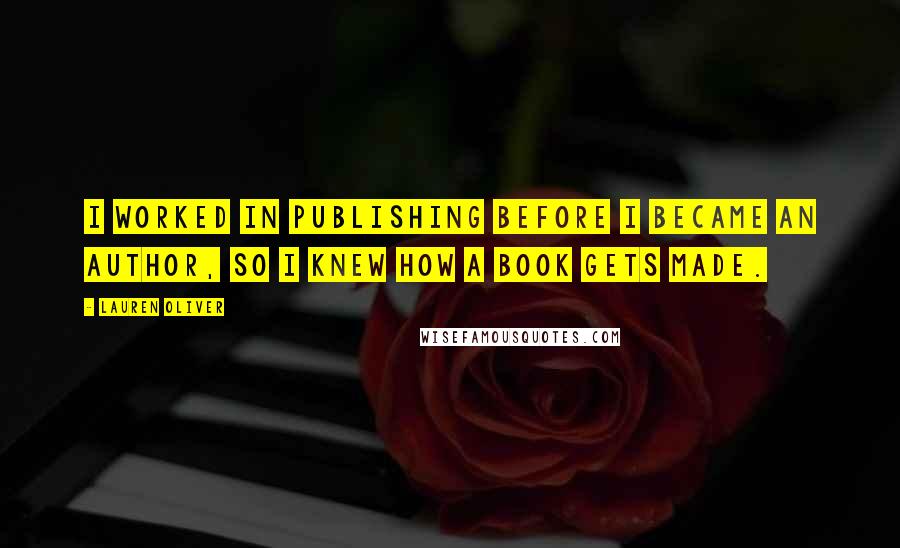Lauren Oliver Quotes: I worked in publishing before I became an author, so I knew how a book gets made.