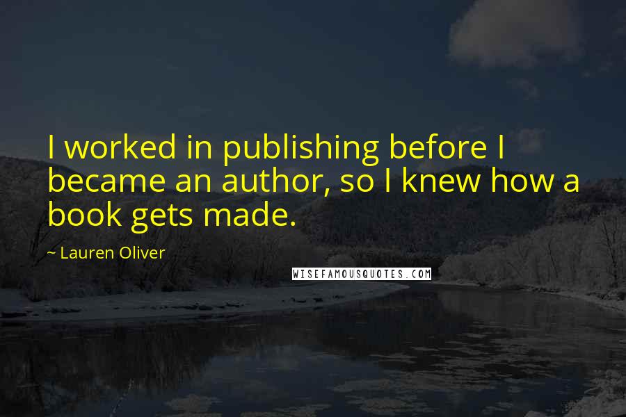 Lauren Oliver Quotes: I worked in publishing before I became an author, so I knew how a book gets made.