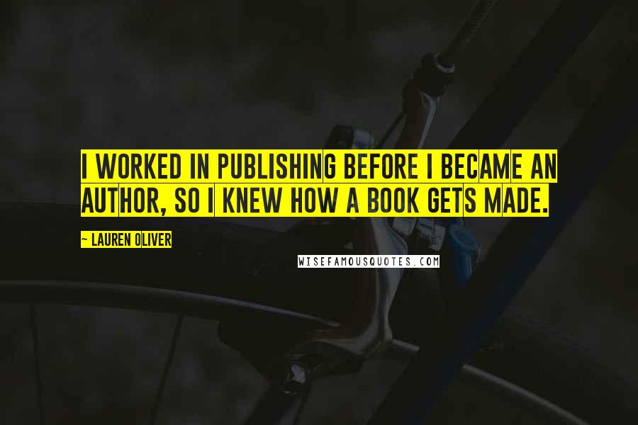 Lauren Oliver Quotes: I worked in publishing before I became an author, so I knew how a book gets made.