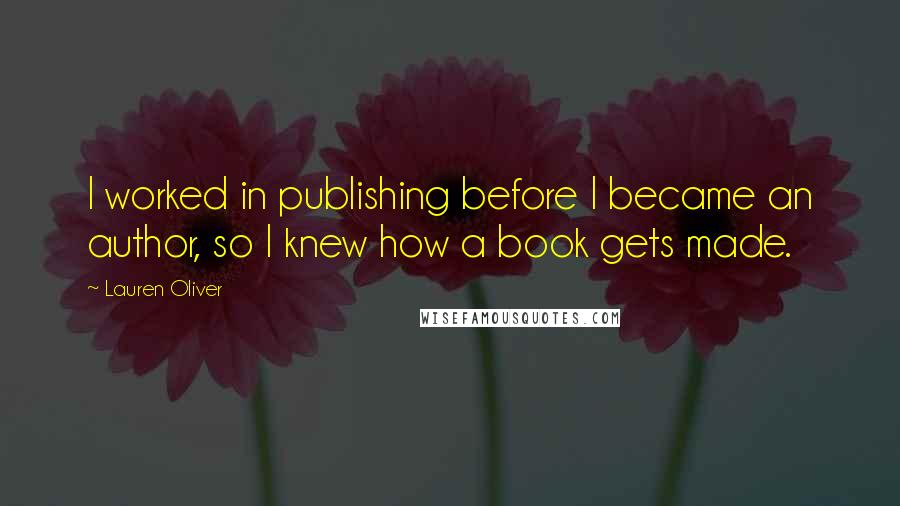 Lauren Oliver Quotes: I worked in publishing before I became an author, so I knew how a book gets made.