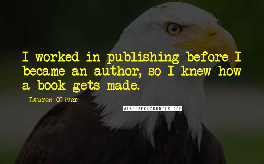 Lauren Oliver Quotes: I worked in publishing before I became an author, so I knew how a book gets made.