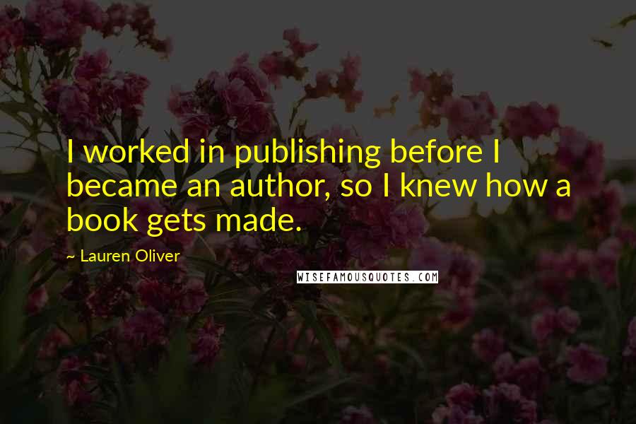 Lauren Oliver Quotes: I worked in publishing before I became an author, so I knew how a book gets made.