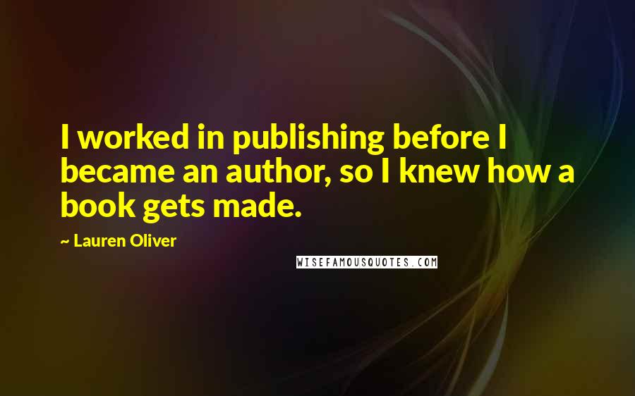 Lauren Oliver Quotes: I worked in publishing before I became an author, so I knew how a book gets made.