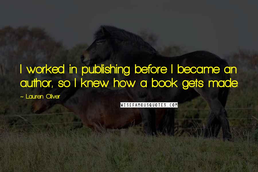 Lauren Oliver Quotes: I worked in publishing before I became an author, so I knew how a book gets made.