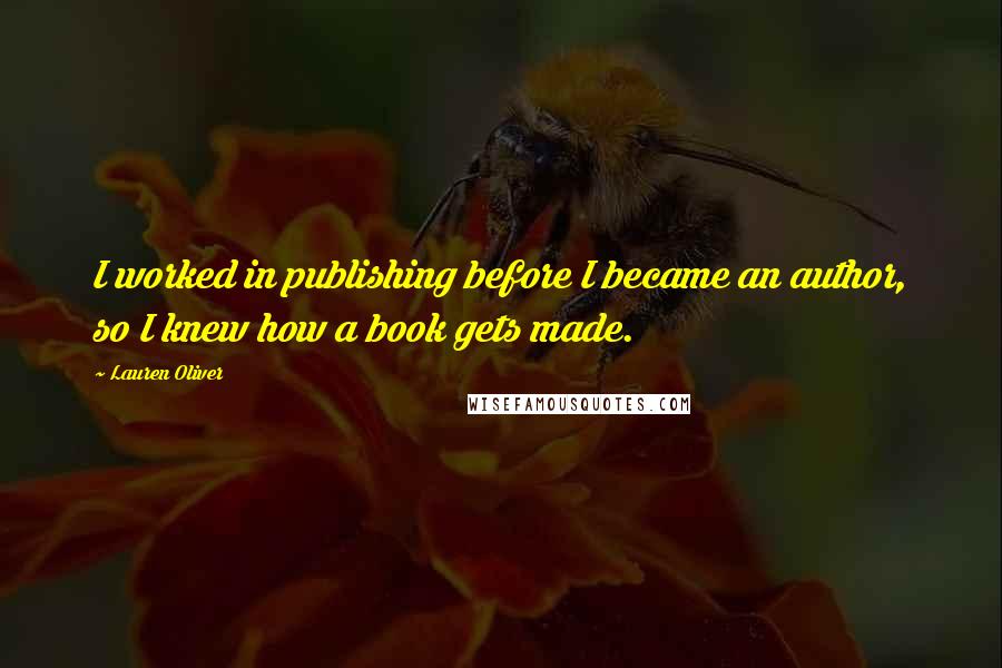 Lauren Oliver Quotes: I worked in publishing before I became an author, so I knew how a book gets made.