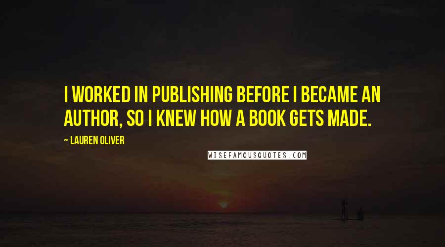 Lauren Oliver Quotes: I worked in publishing before I became an author, so I knew how a book gets made.