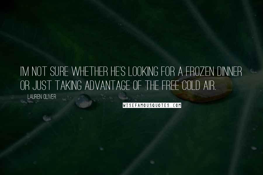 Lauren Oliver Quotes: I'm not sure whether he's looking for a frozen dinner or just taking advantage of the free cold air.