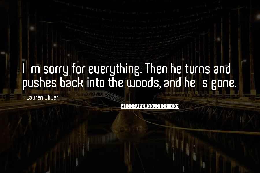 Lauren Oliver Quotes: I'm sorry for everything. Then he turns and pushes back into the woods, and he's gone.