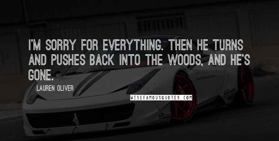 Lauren Oliver Quotes: I'm sorry for everything. Then he turns and pushes back into the woods, and he's gone.