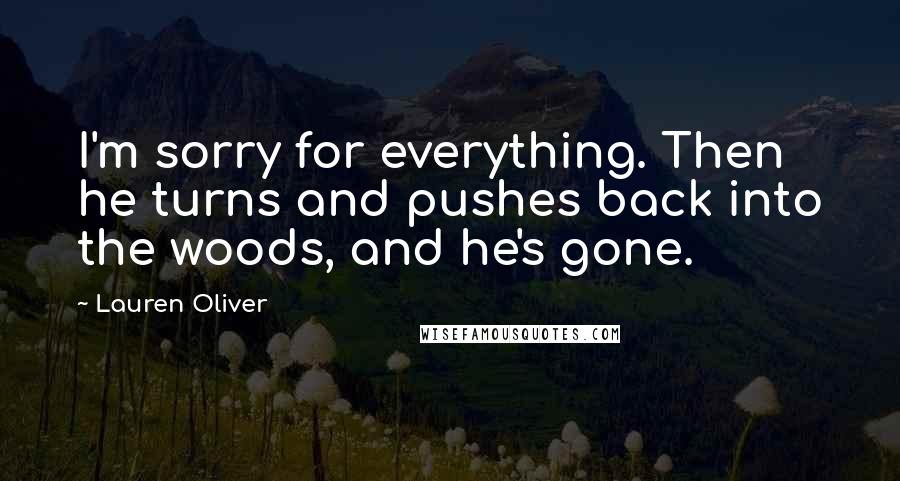 Lauren Oliver Quotes: I'm sorry for everything. Then he turns and pushes back into the woods, and he's gone.