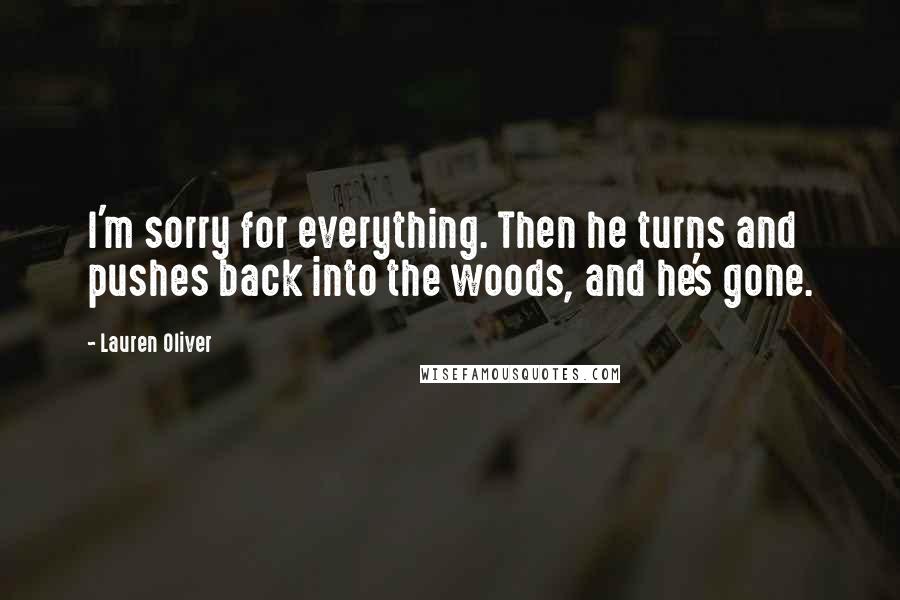 Lauren Oliver Quotes: I'm sorry for everything. Then he turns and pushes back into the woods, and he's gone.