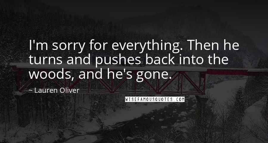 Lauren Oliver Quotes: I'm sorry for everything. Then he turns and pushes back into the woods, and he's gone.