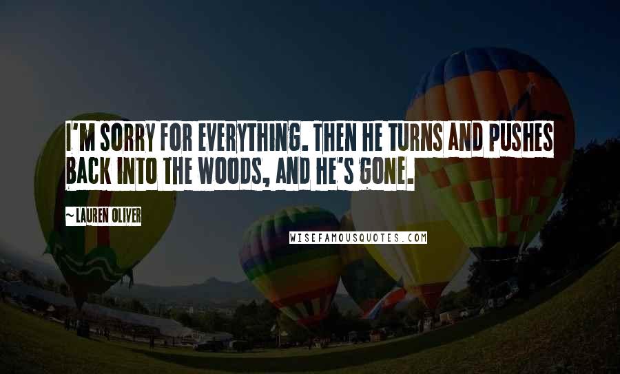 Lauren Oliver Quotes: I'm sorry for everything. Then he turns and pushes back into the woods, and he's gone.